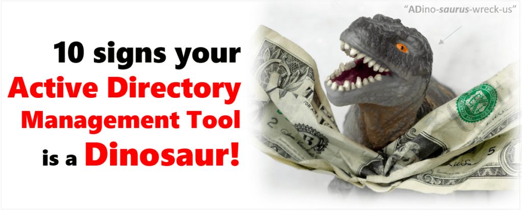 10 signs an Active Directory Management Tool is a Dinosaur